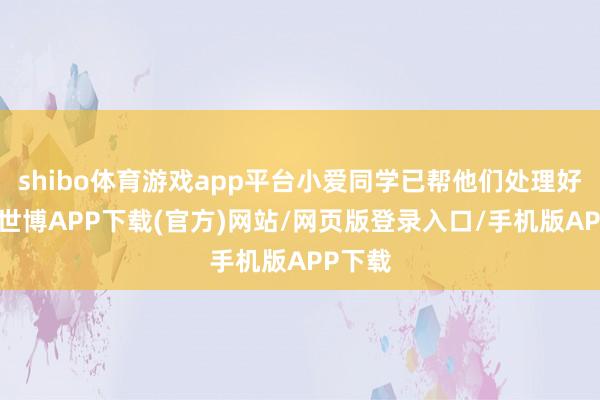 shibo体育游戏app平台小爱同学已帮他们处理好一切-世博APP下载(官方)网站/网页版登录入口/手机版APP下载