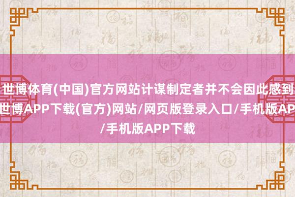 世博体育(中国)官方网站计谋制定者并不会因此感到心焦-世博APP下载(官方)网站/网页版登录入口/手机版APP下载