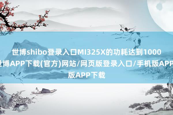 世博shibo登录入口MI325X的功耗达到1000W-世博APP下载(官方)网站/网页版登录入口/手机版APP下载