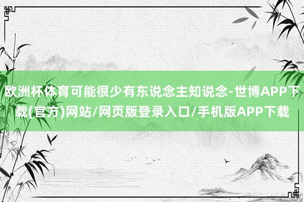 欧洲杯体育可能很少有东说念主知说念-世博APP下载(官方)网站/网页版登录入口/手机版APP下载