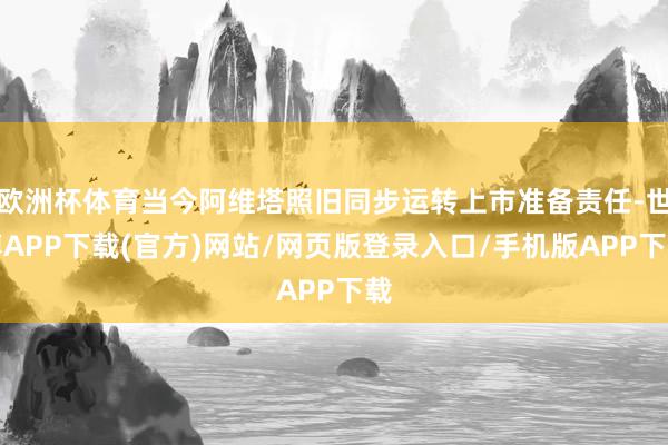 欧洲杯体育当今阿维塔照旧同步运转上市准备责任-世博APP下载(官方)网站/网页版登录入口/手机版APP下载