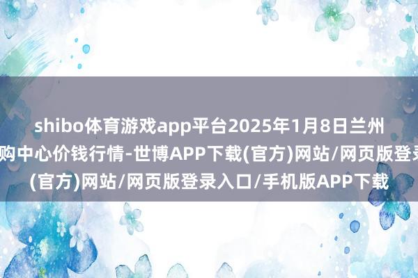 shibo体育游戏app平台2025年1月8日兰州外洋高原夏菜副食物采购中心价钱行情-世博APP下载(官方)网站/网页版登录入口/手机版APP下载