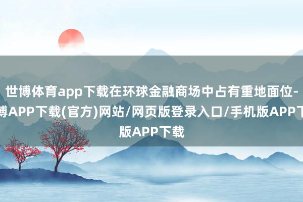 世博体育app下载在环球金融商场中占有重地面位-世博APP下载(官方)网站/网页版登录入口/手机版APP下载